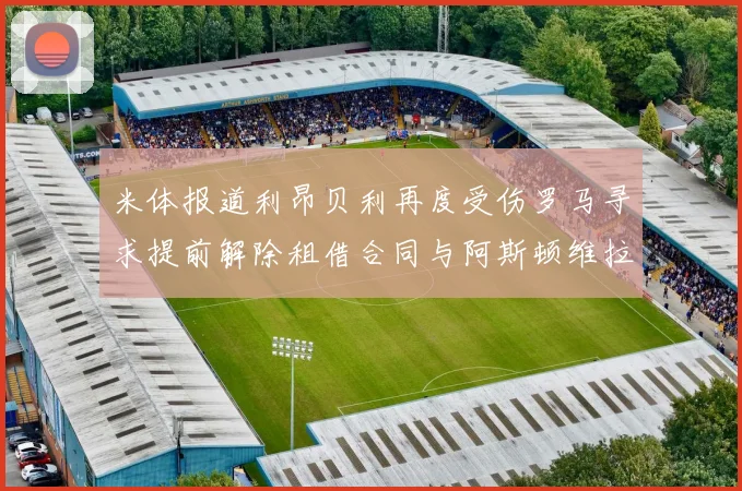 米体报道利昂贝利再度受伤罗马寻求提前解除租借合同与阿斯顿维拉接洽